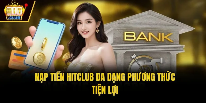 Nạp tiền Hitclub đa dạng phương thức tiện lợi